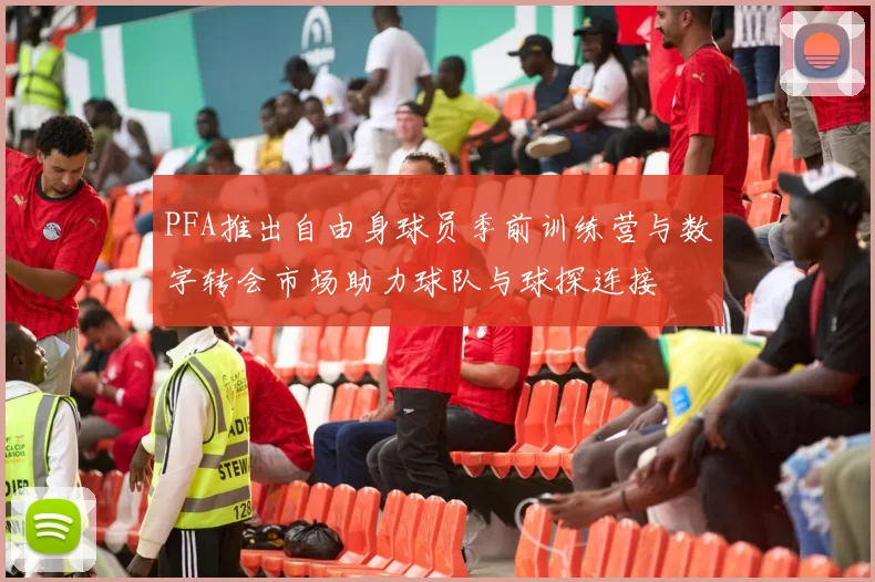PFA推出自由身球员季前训练营与数字转会市场助力球队与球探连接