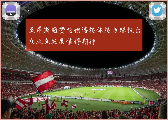 莱昂斯盛赞伦德博格体格与球技出众未来发展值得期待